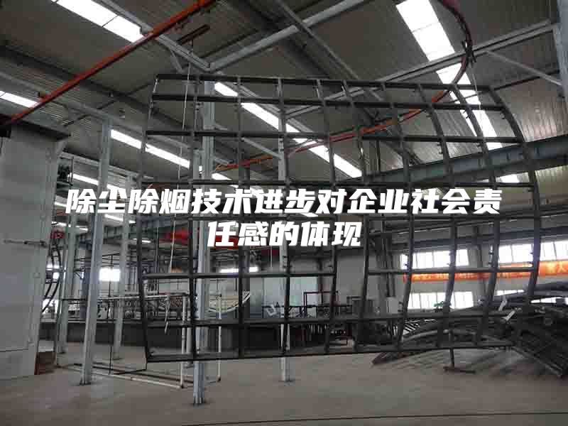 除塵除煙技術(shù)進(jìn)步對企業(yè)社會責(zé)任感的體現(xiàn)