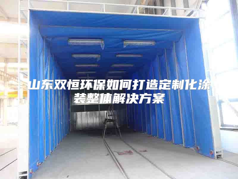 山東雙恒環(huán)保如何打造定制化涂裝整體解決方案